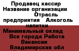 Продавец-кассир › Название организации ­ Prisma › Отрасль предприятия ­ Алкоголь, напитки › Минимальный оклад ­ 1 - Все города Работа » Вакансии   . Владимирская обл.,Вязниковский р-н